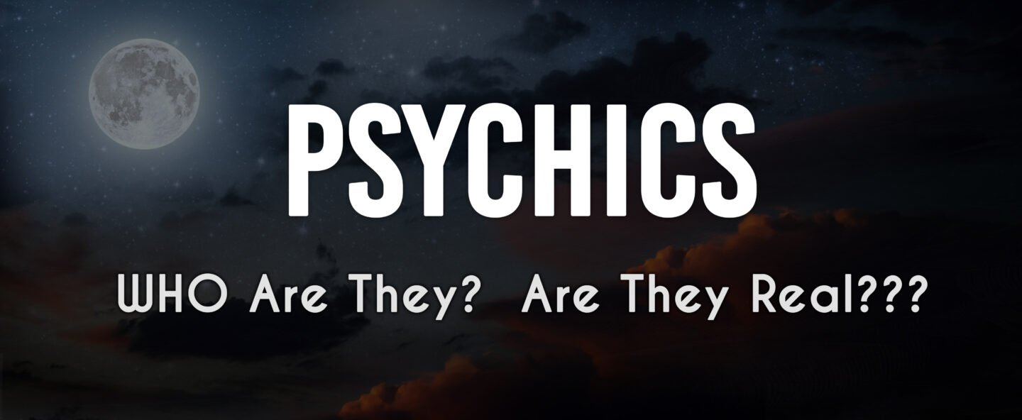 Psychics? Are They Real? WHO Are They?